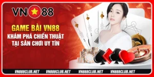 Game bài vn88 khám phá chiến thuật tại sân chơi uy tín