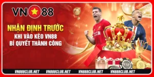 Nhận Định Trước Khi Vào Kèo - VN88 Bật Mí Bí Quyết Cực Hay