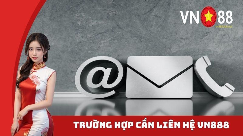 Các trường hợp cần liên hệ VN88 là gì?