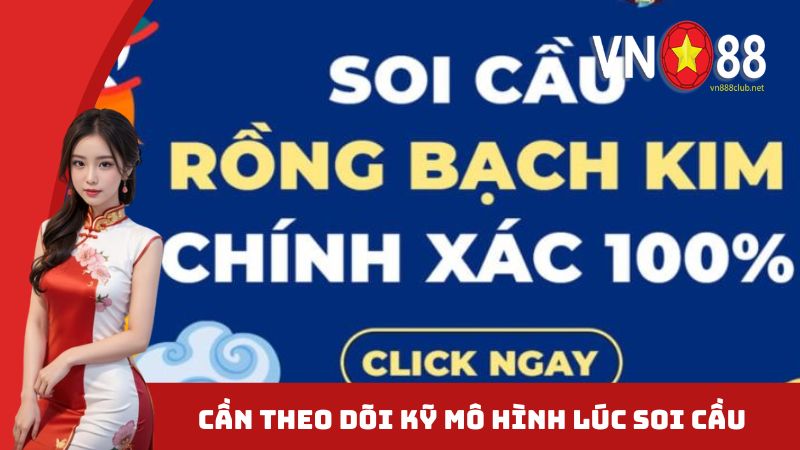 Cần theo dõi kỹ mô hình lúc soi cầu