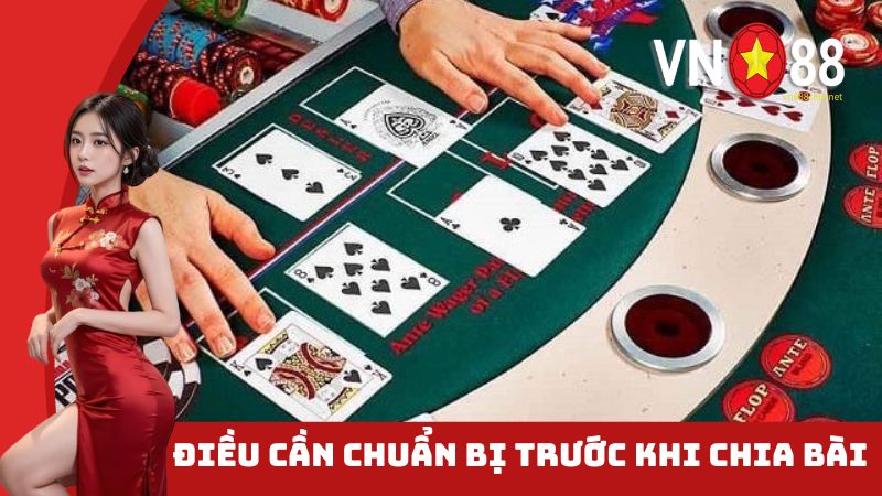 Điều cần chuẩn bị trước khi chia bài