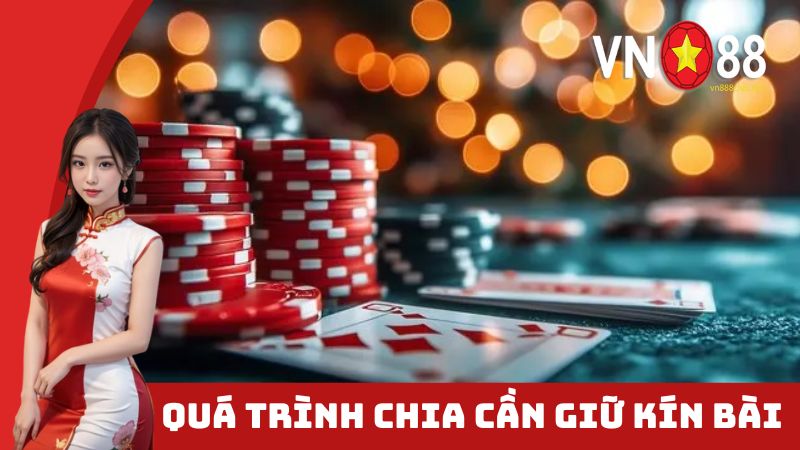 Quá trình chia cần giữ kín bài